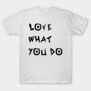 Love What You Do T-Shirt